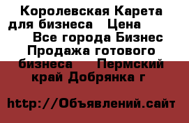 Королевская Карета для бизнеса › Цена ­ 180 000 - Все города Бизнес » Продажа готового бизнеса   . Пермский край,Добрянка г.